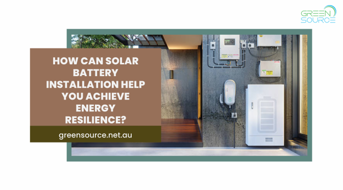 How Can Solar Battery Installation Help You Achieve Energy Resilience?